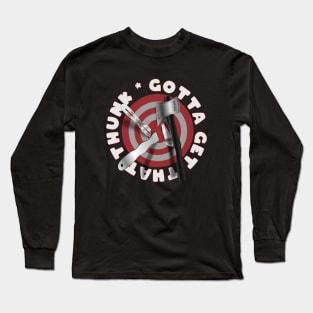 Gotta Get that Thunk Axe - Knife Throwing Stump Target Long Sleeve T-Shirt